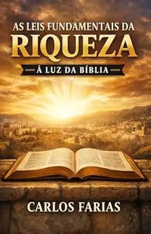 AS LEIS FUNDAMENTAIS DA RIQUEZA – À LUZ DA BÍBLIA – Carlos Farias  Pereira de Oliveira