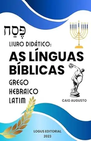 AS LÍNGUAS BÍBLICAS: HEBRAICO, GREGO E LATIM: Gramática e História das Línguas Sagradas (APOSTILA DE LÍNGUAS CLÁSSICAS Livro 1) – Editora Logus