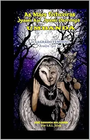 Capa do livro As Mães Feiticeiras – Ìyámì Ajé, Ìyámì Ọṣọ́ronga – UMBANDA: O Sagrado Feminino – Àwọn Ìyá wa - JOSÉ SAMANDA MALAGRIDA