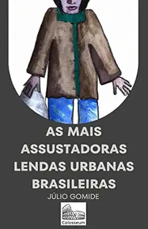 As mais assustadoras lendas urbanas brasileiras – Júlio Gomide