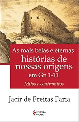 As mais belas e eternas histórias de nossas origens em Gn 1–11: Mitos e contramitos – Jacir de Freitas Faria