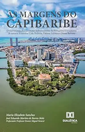 Capa do livro Às margens do Capibaribe: O movimento dos escritores independentes de Pernambuco e a poesia de autoria feminina: Cida Pedrosa, Fátima Ferreira e Dione Barreto - José Eduardo Martins de Barros Melo