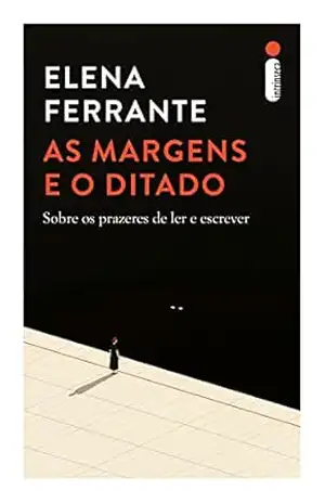 As margens e o ditado: Sobre os prazeres de ler e escrever – Elena Ferrante