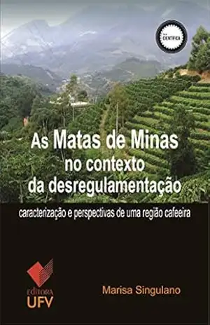 As Matas de Minas no contexto da desregulamentação; Caracterização e perspectivas de uma região cafeeira (Série Científica) – Marisa Alice Singulano As Matas de Minas no contexto da desregulamentação; Caracterização e perspectivas de uma região cafeeira (Série Científica) – Marisa Alice Singulano