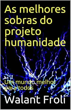 As melhores sobras do projeto humanidade: Um mundo melhor para todos – Walant  Froli