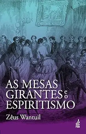 As mesas girantes e o espiritismo – Zêus Wantuil