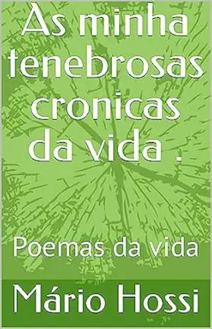 As minha tenebrosas cronicas da vida .: Poemas da vida – Mario Hossi As minha tenebrosas cronicas da vida .: Poemas da vida – Mario Hossi
