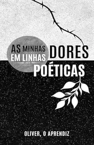 Capa do livro As Minhas Dores em Linhas Poéticas - Oliver o Aprendiz