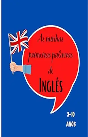 As minhas primeiras palavras de Inglês 3–10 anos: [Linguagem do Livro] Livro para crianças aprenderem a língua Inglêsa. Descobrir o Inglês, primeiras palavras … simples, desfrutar da aprendizagem de uma – Livro das minhas primeiras palavras