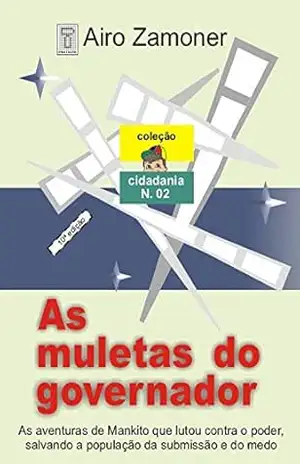 AS MULETAS DO GOVERNADOR: As aventuras de Mankito que lutou contra o poder, salvando a população da submissão e do medo. (COLEÇÃO CIDADANIA Livro 2) – AIRO ZAMONER