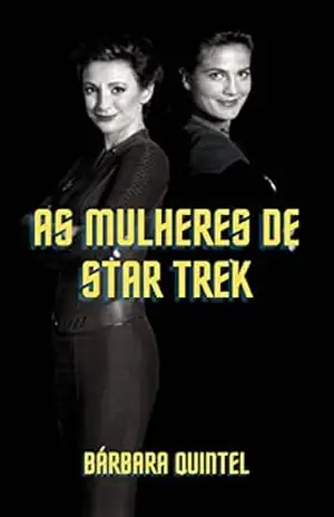 As Mulheres de Star Trek: Livro 1: Personagens - Bárbara Quintel As Mulheres de Star Trek: Livro 1: Personagens - Bárbara Quintel