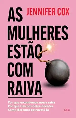 As mulheres estão com raiva: Por que escondemos nossa raiva, por que isso nos deixa doentes, como devemos extravasá–la – Jennifer Cox As mulheres estão com raiva: Por que escondemos nossa raiva, por que isso nos deixa doentes, como devemos extravasá–la – Jennifer Cox