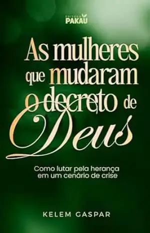 As mulheres que mudaram o decreto de Deus: Como lutar pela herança em um cenário de crise – Kelem Gaspar