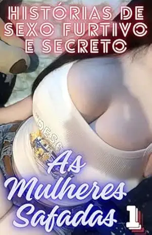 As Mulheres Safadas – Histórias de Sexo Furtivo e Secreto Parte 1 – Gabriel Silva