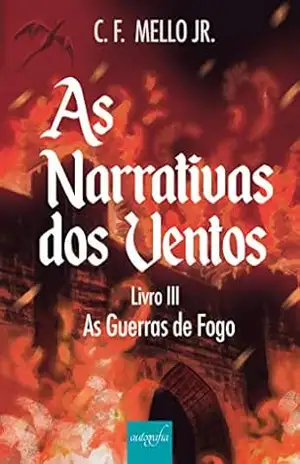 Capa do livro As narrativas dos ventos – Livro III: As guerras de fogo - Carlos Fernando Mello Junior