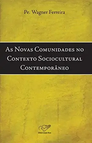 As novas comunidades no contexto sociocultural contemporâneo – Padre Wagner Ferreira