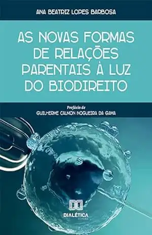 As novas formas de relações parentais à luz do Biodireito – Ana Beatriz Lopes Barbosa