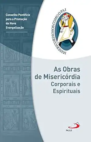 Capa do livro As obras de misericórdia corporais e espirituais: Jubileu da Misericórdia – 2015 | 2016 (Misericordiosos como o Pai) - Conselho Pontifício para a Promoção da Nova Evangelização