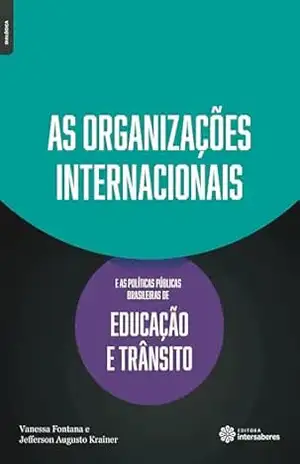 As organizações internacionais e as políticas públicas brasileiras de educação e trânsito – Vanessa Fontana As organizações internacionais e as políticas públicas brasileiras de educação e trânsito – Vanessa Fontana