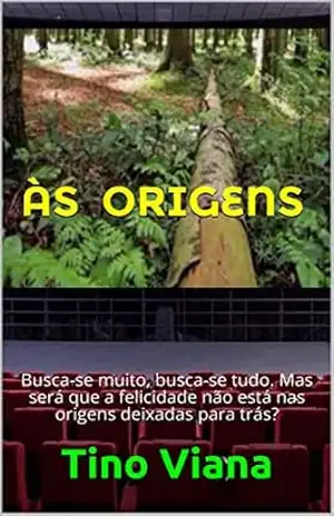 Às Origens: Busca–se muito, busca–se tudo. Mas será que a felicidade não está nas origens deixadas para trás? – Tino Viana