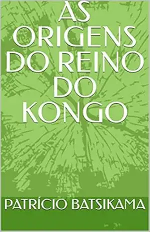 AS ORIGENS DO REINO DO KONGO – PATRÍCIO BATSIKAMA