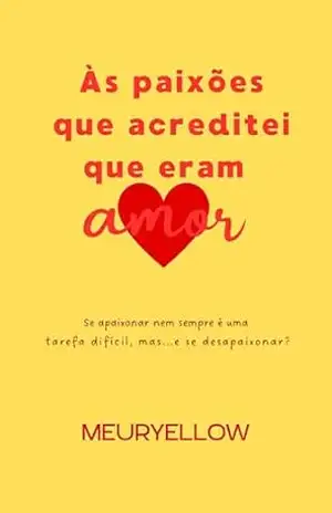 Capa do livro Às paixões que acreditei que eram amor - Meuryellow Dias