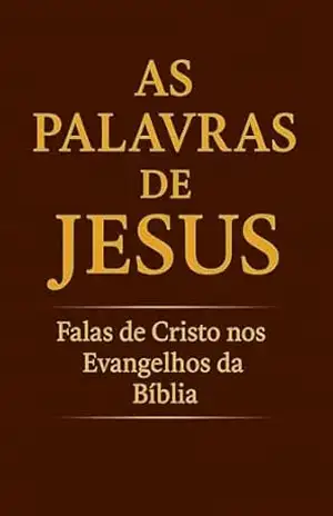 As Palavras de Jesus: Falas de Cristo nos Evangelhos da Bíblia - João Elias As Palavras de Jesus: Falas de Cristo nos Evangelhos da Bíblia - João Elias