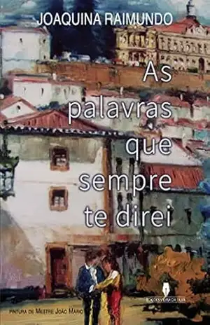 Capa do livro AS PALAVRAS QUE SEMPRE TE DIREI - Joaquina Raimundo