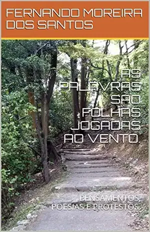 AS PALAVRAS SÃO FOLHAS JOGADAS AO VENTO.: PENSAMENTOS, POESIAS E PROTESTOS. – FERNANDO MOREIRA DOS SANTOS