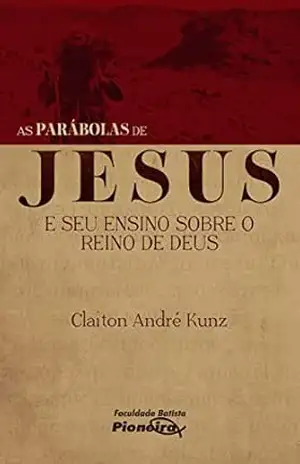 As Parábolas de Jesus e seu Ensino sobre o Reino de Deus – Claiton André Kunz