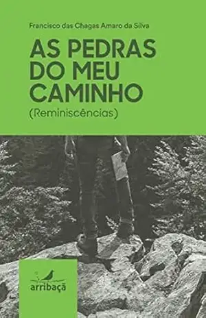 As pedras do meu caminho: Reminiscências - Francisco das Chagas Amaro da Silva As pedras do meu caminho: Reminiscências - Francisco das Chagas Amaro da Silva