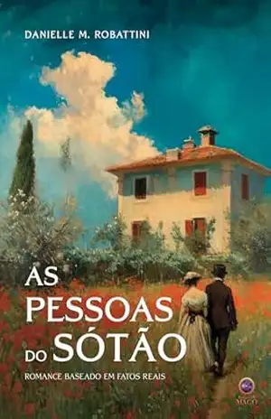 As pessoas do sótão: romance baseado em fatos reais - Danielle M. Robattini As pessoas do sótão: romance baseado em fatos reais - Danielle M. Robattini