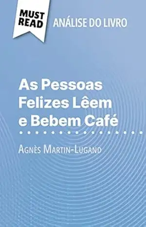 As Pessoas Felizes Lêem e Bebem Café de Agnès Martin–Lugand (Análise do livro): Análise completa e resumo pormenorizado do trabalho – Sophie Piret As Pessoas Felizes Lêem e Bebem Café de Agnès Martin–Lugand (Análise do livro): Análise completa e resumo pormenorizado do trabalho – Sophie Piret