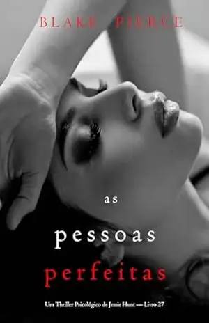 As Pessoas Perfeitas (Um Thriller Psicológico de Jessie Hunt — Livro 27) – Blake  Pierce