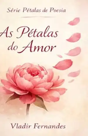 As Pétalas de Amor (Pétalas de poesia Livro 1) – Vladir  Fernandes