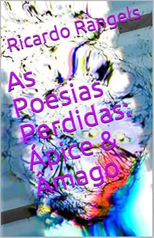 Capa do livro As Poesias Perdidas: Ápice & Âmago - Ricardo  Rangels