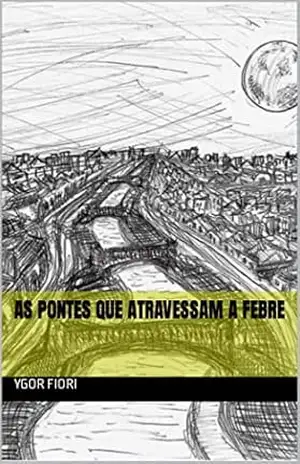 Capa do livro AS PONTES QUE ATRAVESSAM A FEBRE (PENTALOGIA DA OPRESSÃO) - YGOR FIORI