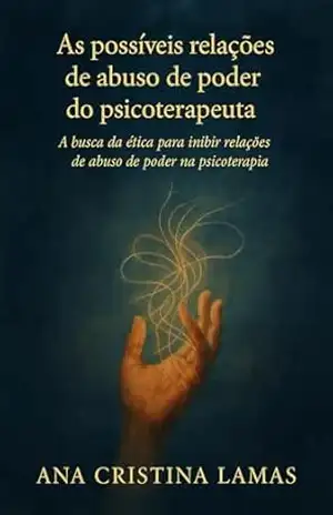 Capa do livro As possíveis relações de abuso de poder do psicoterapeuta: A busca da ética para inibir relações de abuso de poder na psicoterapia - Ana Cristina Lamas