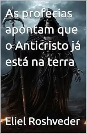 As profecias apontam que o Anticristo já está na terra (INSTRUÇÃO PARA O APOCALIPSE QUE SE APROXIMA Livro 107) – Eliel Roshveder