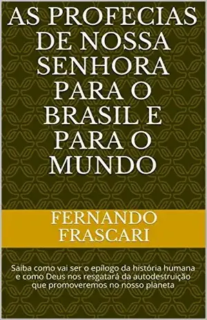 Capa do livro As profecias de Nossa Senhora para o Brasil e para o mundo: Saiba como vai ser o epílogo da história humana e como Deus nos resgatará da autodestruição que promoveremos em nosso planeta - Fernando Frascari