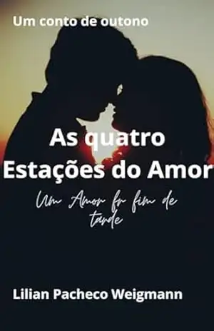 AS QUATRO ESTAÇÕES DO AMOR: UM AMOR DE FIM DE TARDE – LILIAN PACHECO WEIGMANN