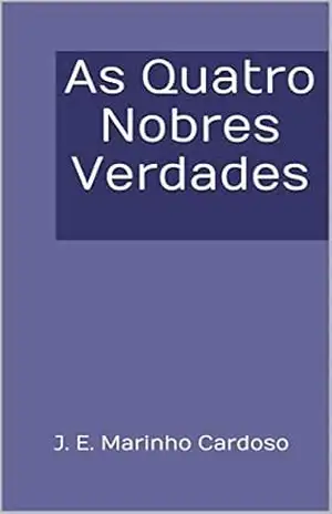 As Quatro Nobres Verdades - J. E. Marinho Cardoso As Quatro Nobres Verdades - J. E. Marinho Cardoso