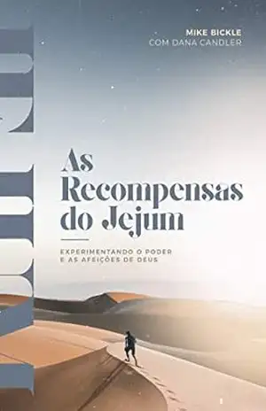 As Recompensas do Jejum: Experimentando o Poder e as Afeições de Deus – Mike Bickle Dana Candler As Recompensas do Jejum: Experimentando o Poder e as Afeições de Deus – Mike Bickle Dana Candler