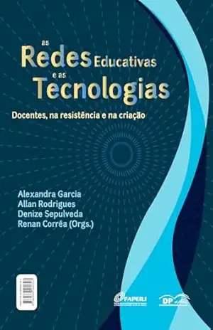 As Redes Educativas e as Tecnologias; Docentes, na resistência e na criação – Alexandra Garcia