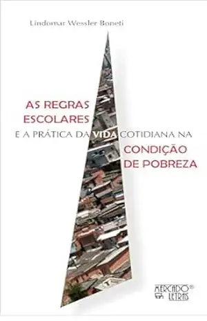 As Regras Escolares e a Prática da Vida Cotidiana: na Condição de Pobreza – Lindomar Wessler Boneti As Regras Escolares e a Prática da Vida Cotidiana: na Condição de Pobreza – Lindomar Wessler Boneti