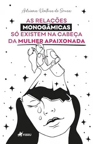 As relações monogâmicas só existem na cabeça da mulher apaixonada – Adriana Ventura de Souza