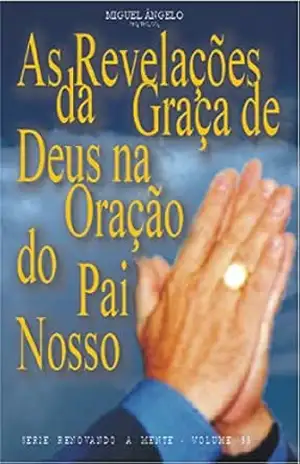 As Revelações da Graça de Deus na Oração do Pai Nosso – Ap. Miguel Ângelo