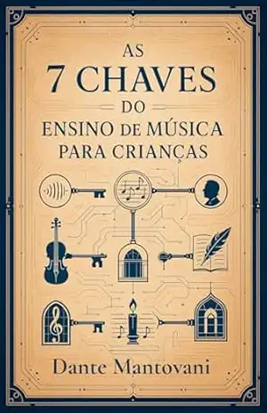 As Sete Chaves do Ensino de Música para Crianças – Dante Mantovani As Sete Chaves do Ensino de Música para Crianças – Dante Mantovani