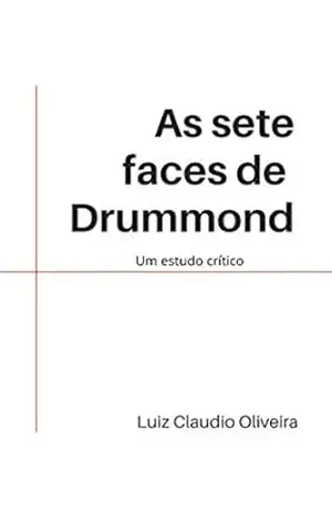 As sete faces de Drummond: Um estudo crítico – Luiz Claudio Oliveira