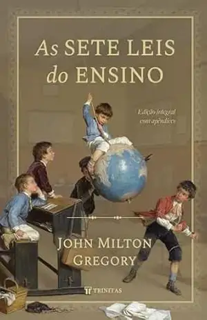 As sete leis do ensino: Edição integral com apêndices – John Milton Gregory As sete leis do ensino: Edição integral com apêndices – John Milton Gregory